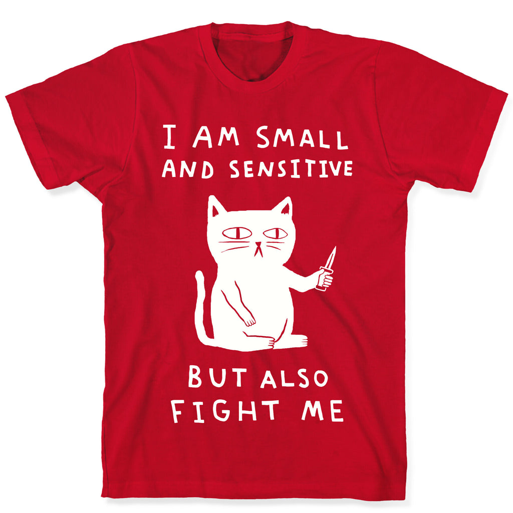 I Am Small And Sensitive But Also Fight Me Cat T-Shirt