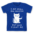 I Am Small And Sensitive But Also Fight Me Cat T-Shirt