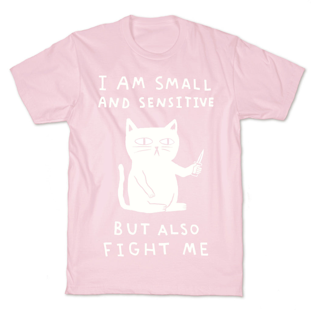 I Am Small And Sensitive But Also Fight Me Cat T-Shirt