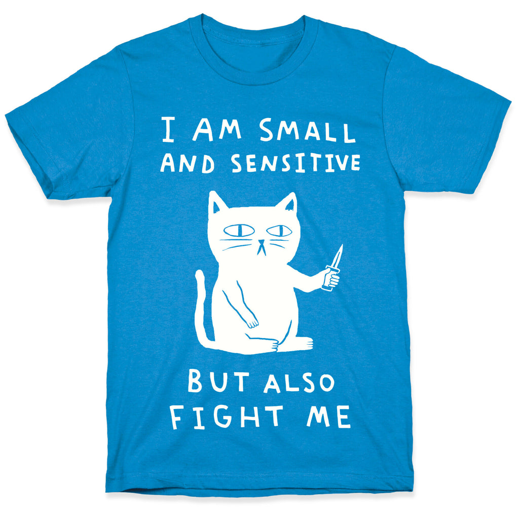 I Am Small And Sensitive But Also Fight Me Cat T-Shirt