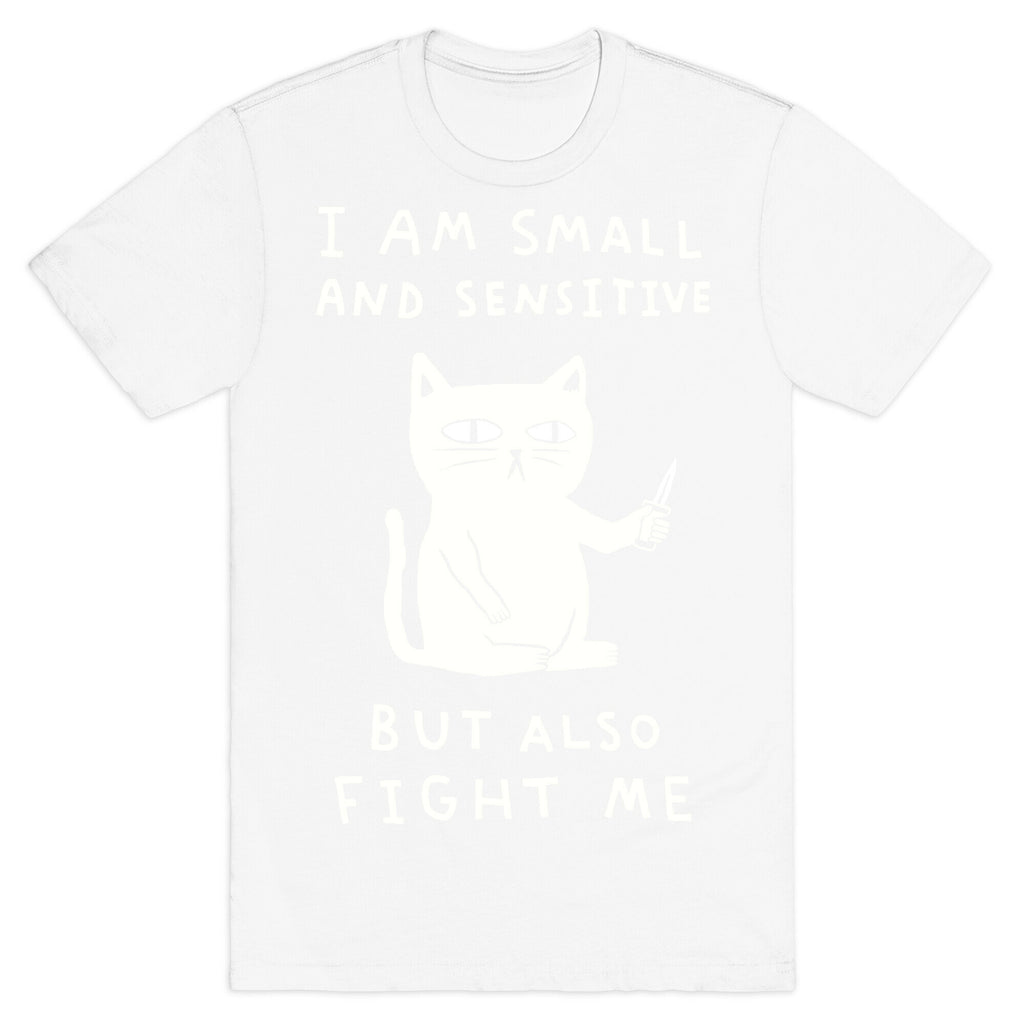 I Am Small And Sensitive But Also Fight Me Cat T-Shirt