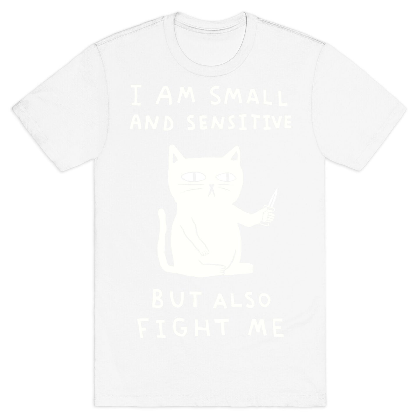 I Am Small And Sensitive But Also Fight Me Cat T-Shirt