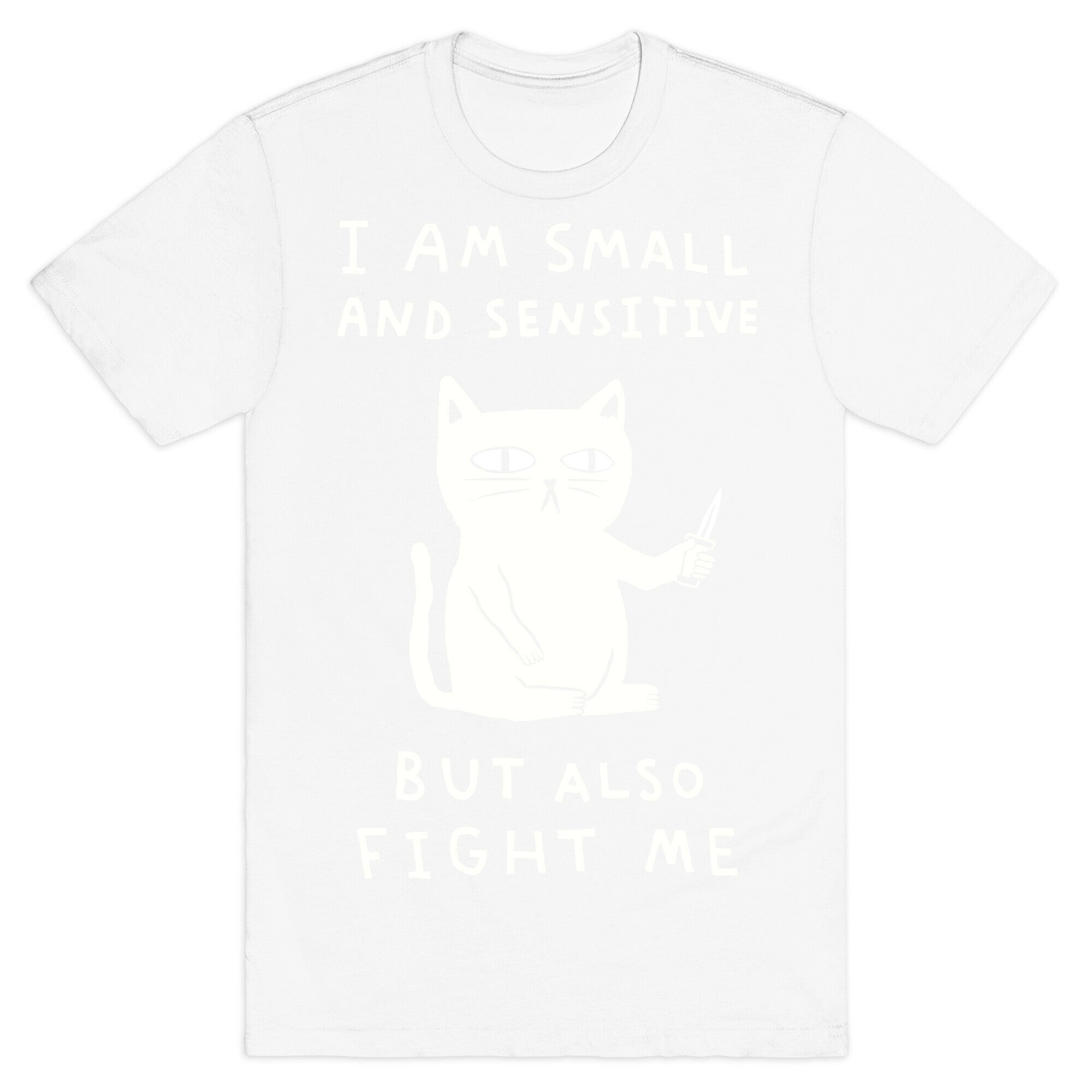 I Am Small And Sensitive But Also Fight Me Cat T-Shirt