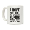 I Hope You Like Self Deprecating Humor Because That's Kind Of My Thing Coffee Mug