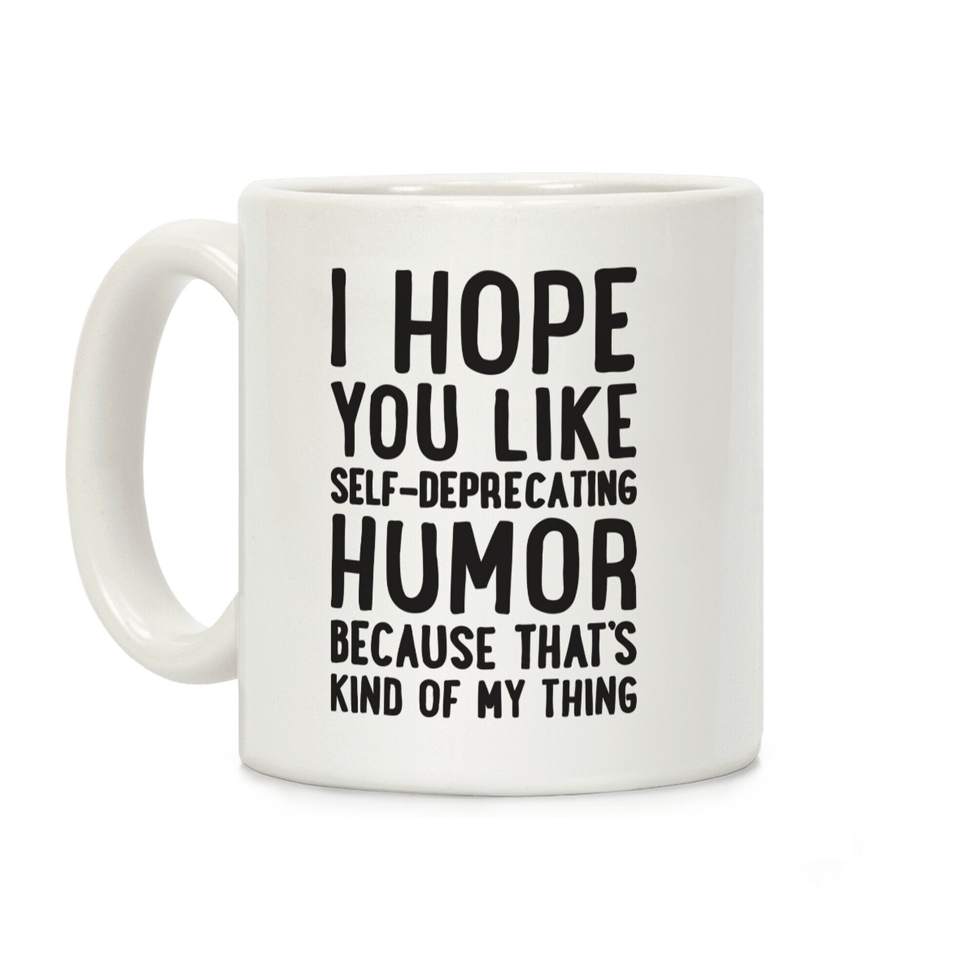 I Hope You Like Self Deprecating Humor Because That's Kind Of My Thing Coffee Mug