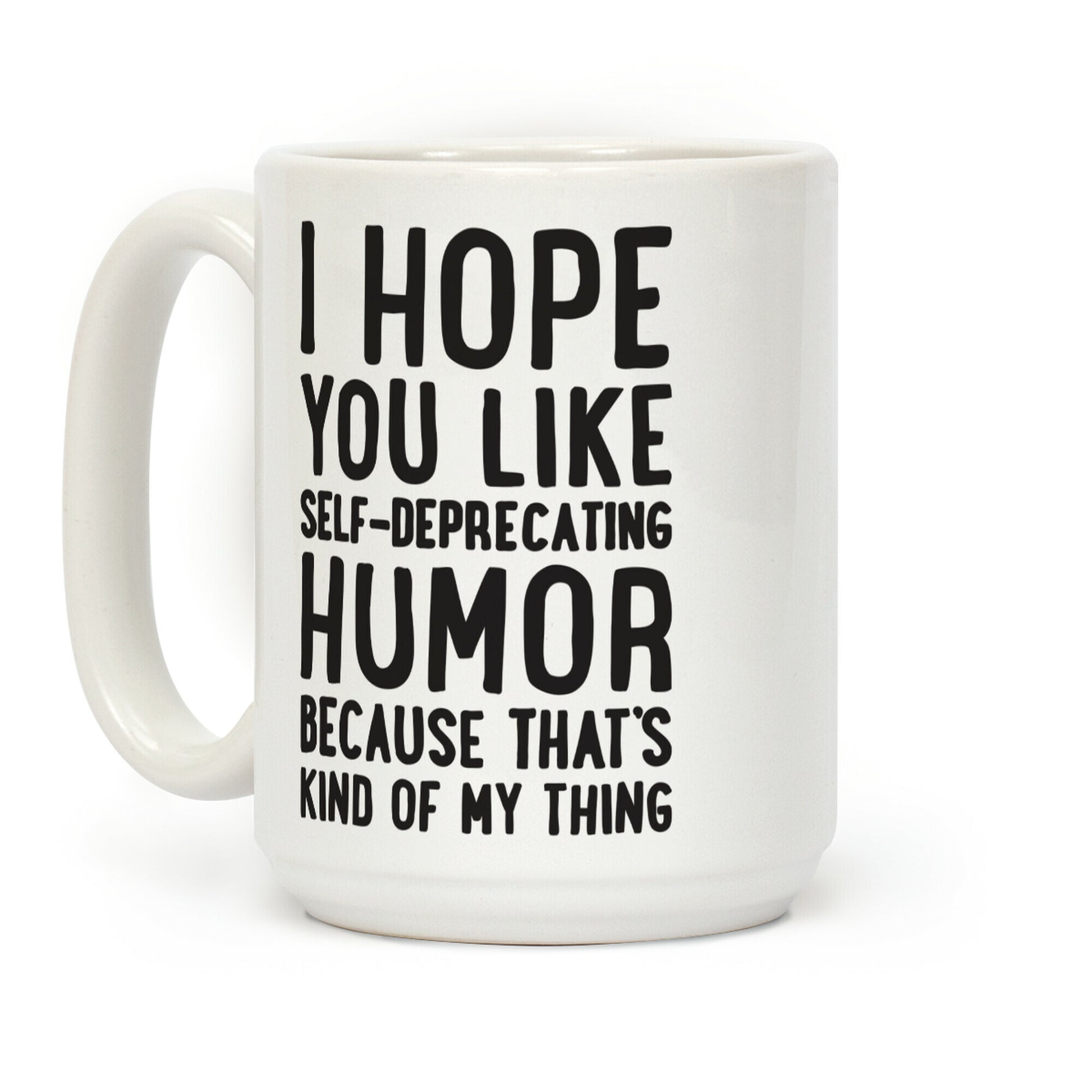 I Hope You Like Self Deprecating Humor Because That's Kind Of My Thing Coffee Mug