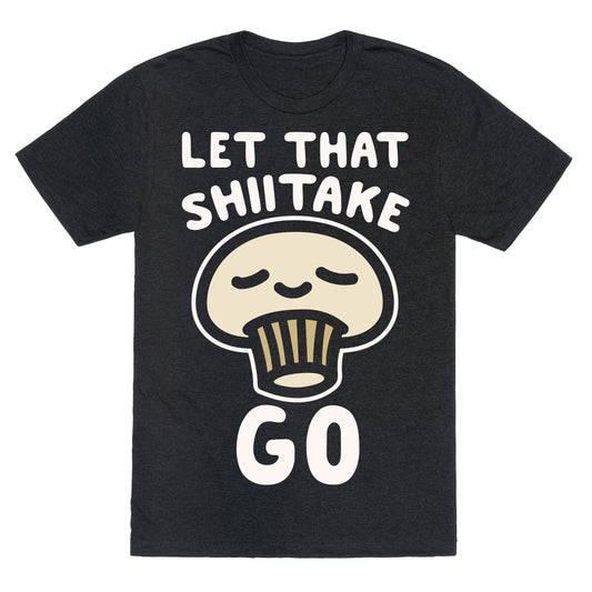 Let That Shiitake Go White Print Unisex Triblend Tee