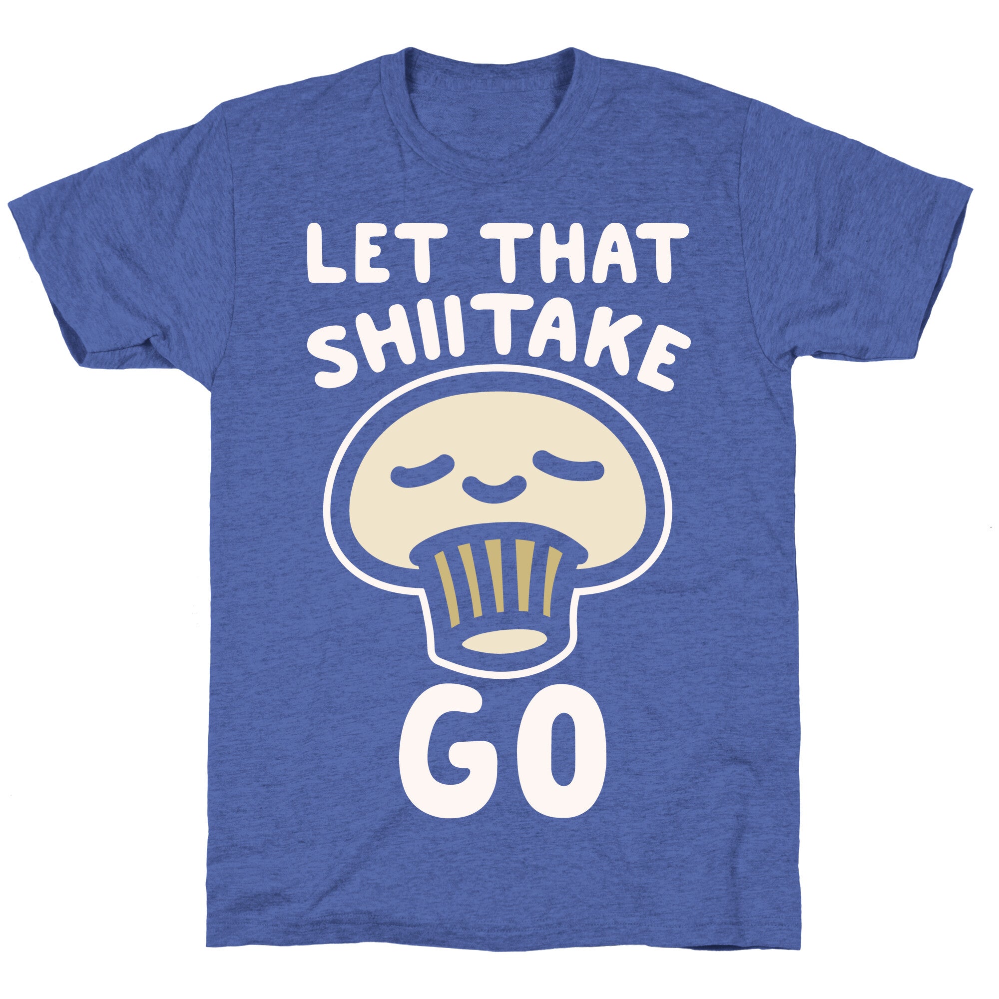 Let That Shiitake Go White Print Unisex Triblend Tee
