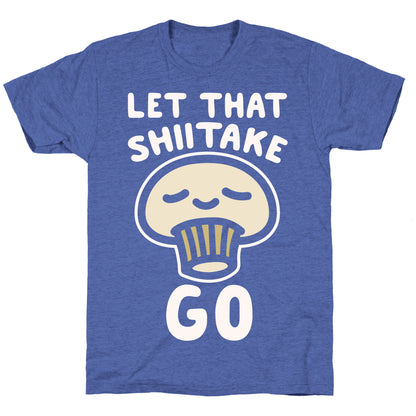 Let That Shiitake Go White Print Unisex Triblend Tee
