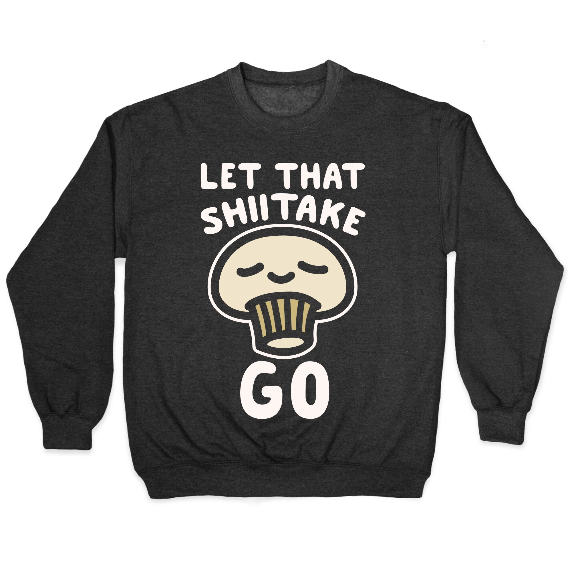 Let That Shiitake Go White Print Crewneck Sweatshirt