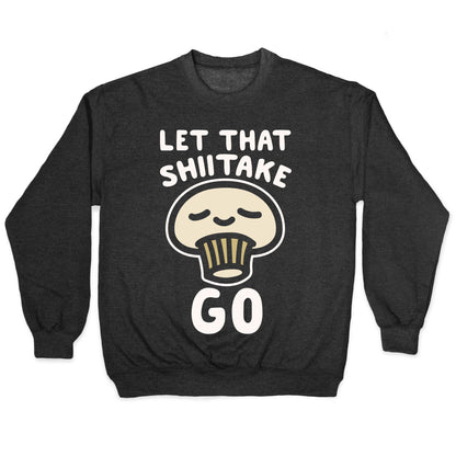 Let That Shiitake Go White Print Crewneck Sweatshirt