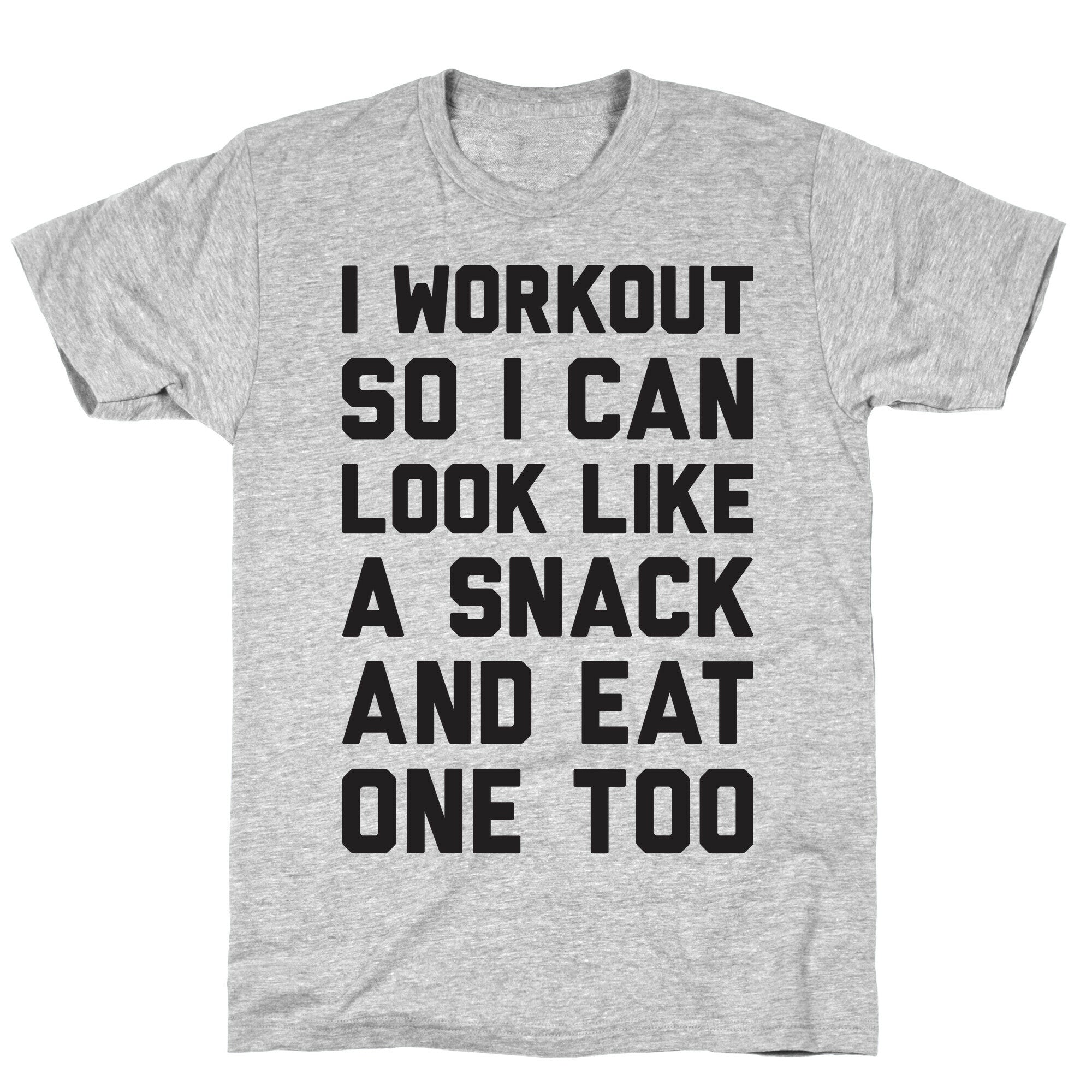 I Workout So I Can Look Like A Snack And Eat One Too T-Shirt