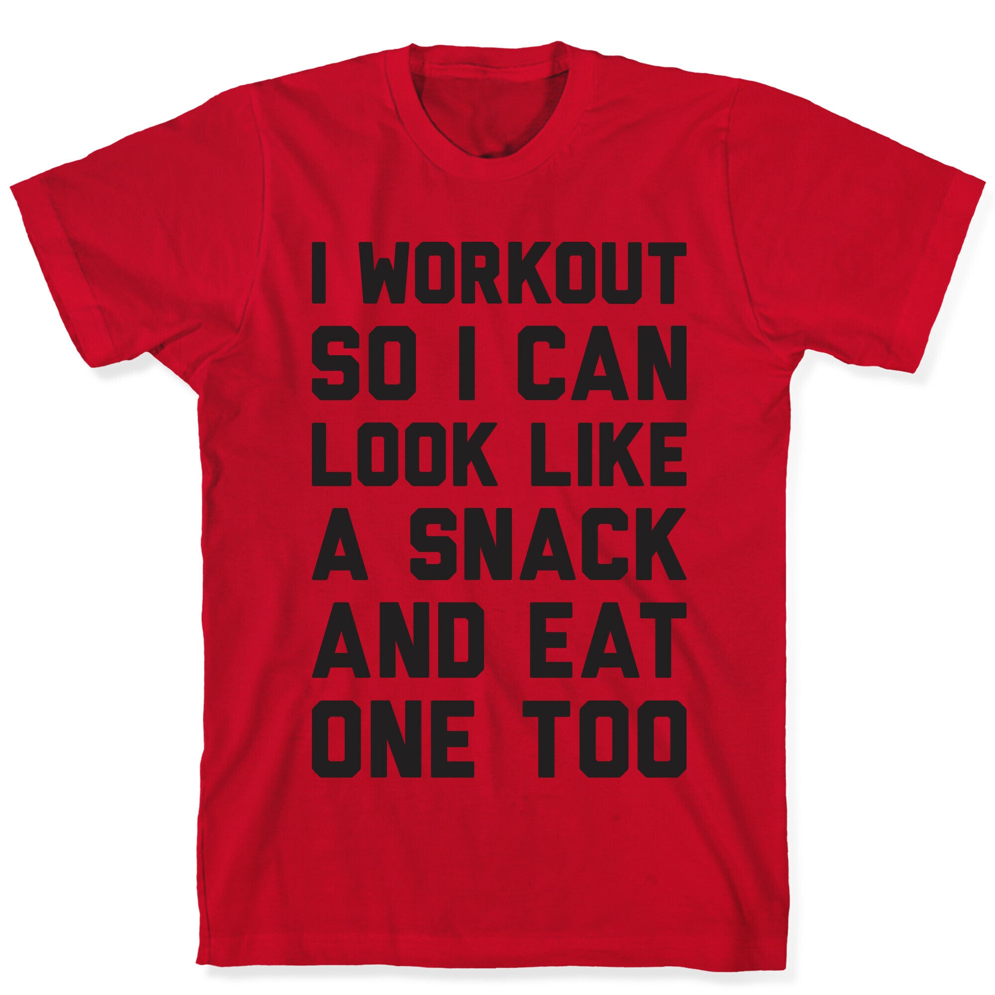 I Workout So I Can Look Like A Snack And Eat One Too T-Shirt