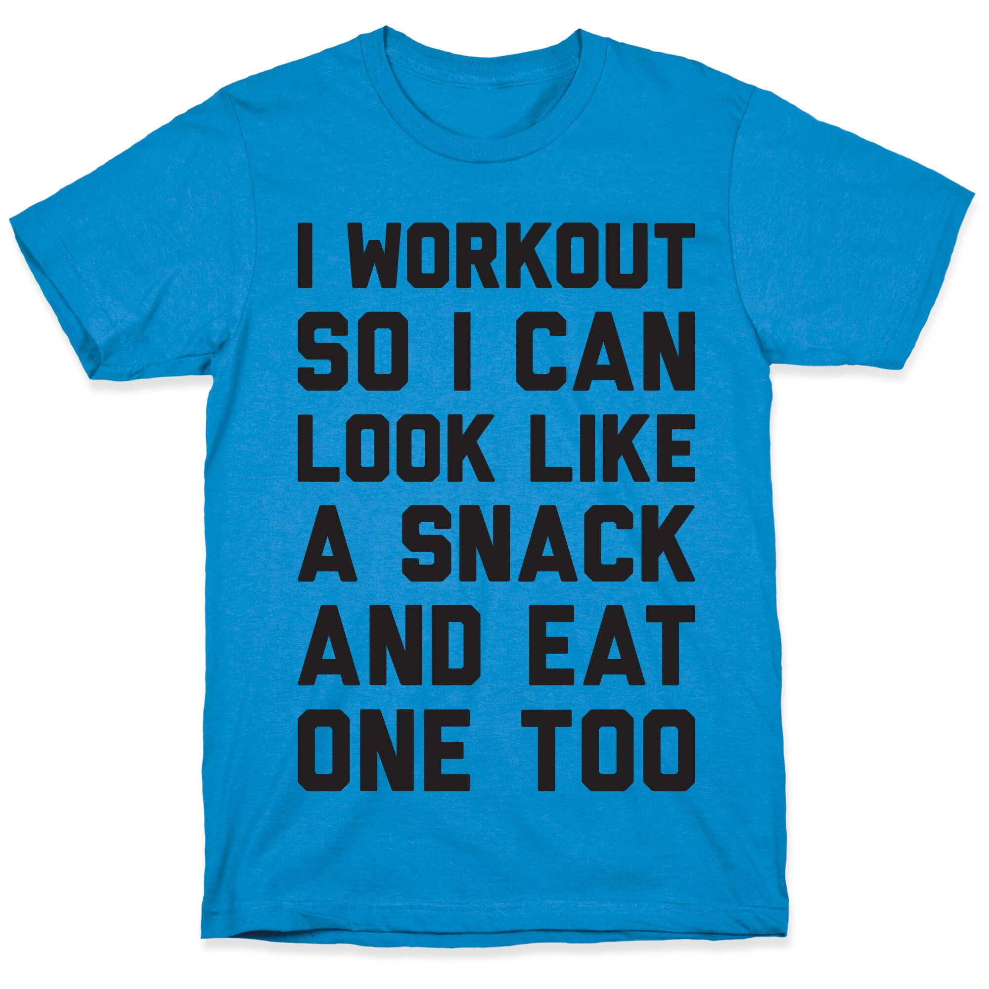 I Workout So I Can Look Like A Snack And Eat One Too T-Shirt
