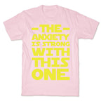 The Anxiety Is Strong With This One T-Shirt