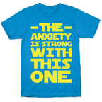 The Anxiety Is Strong With This One T-Shirt