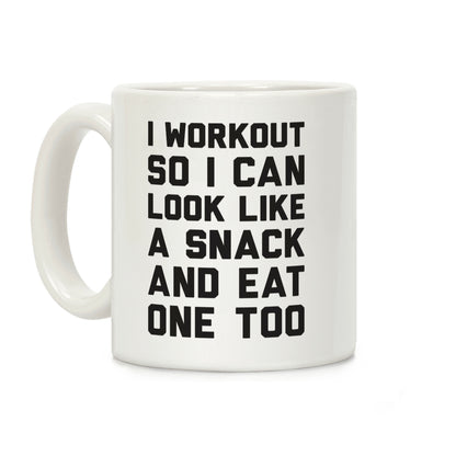 I Workout So I Can Look Like A Snack And Eat One Too Coffee Mug