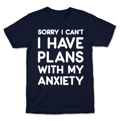 Sorry I Can't I Have Plans With My Anxiety T-Shirt