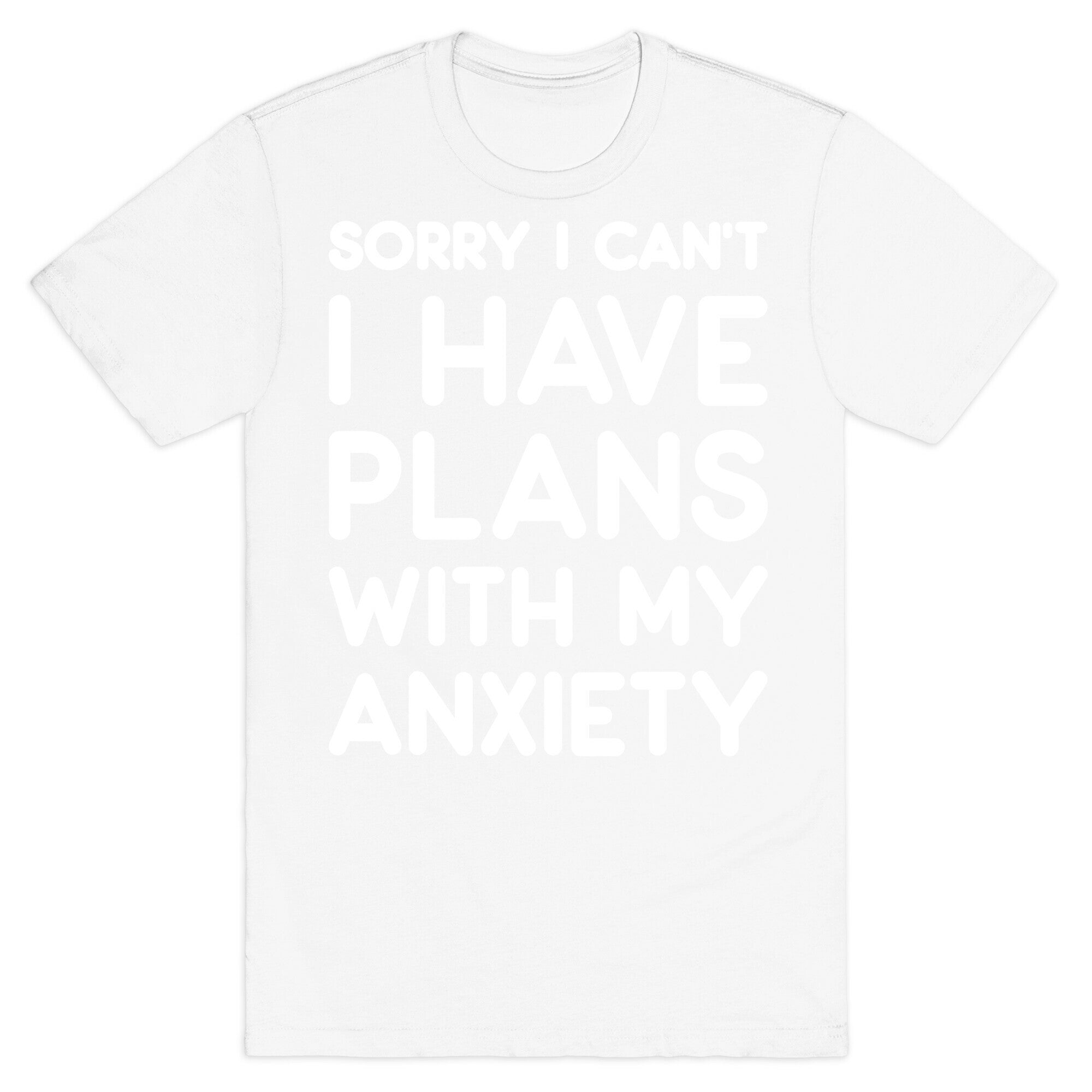 Sorry I Can't I Have Plans With My Anxiety T-Shirt