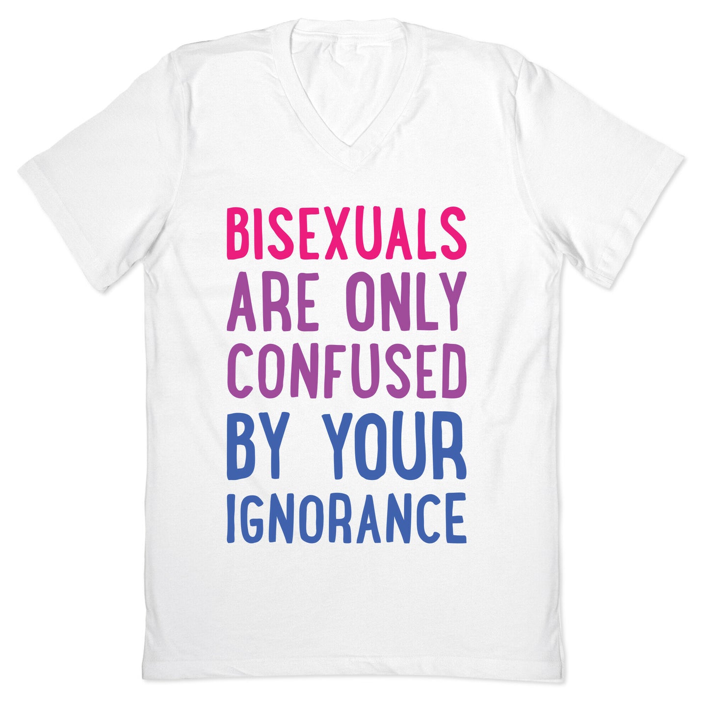 Bisexuals Are Only Confused By Your Ignorance V-Neck
