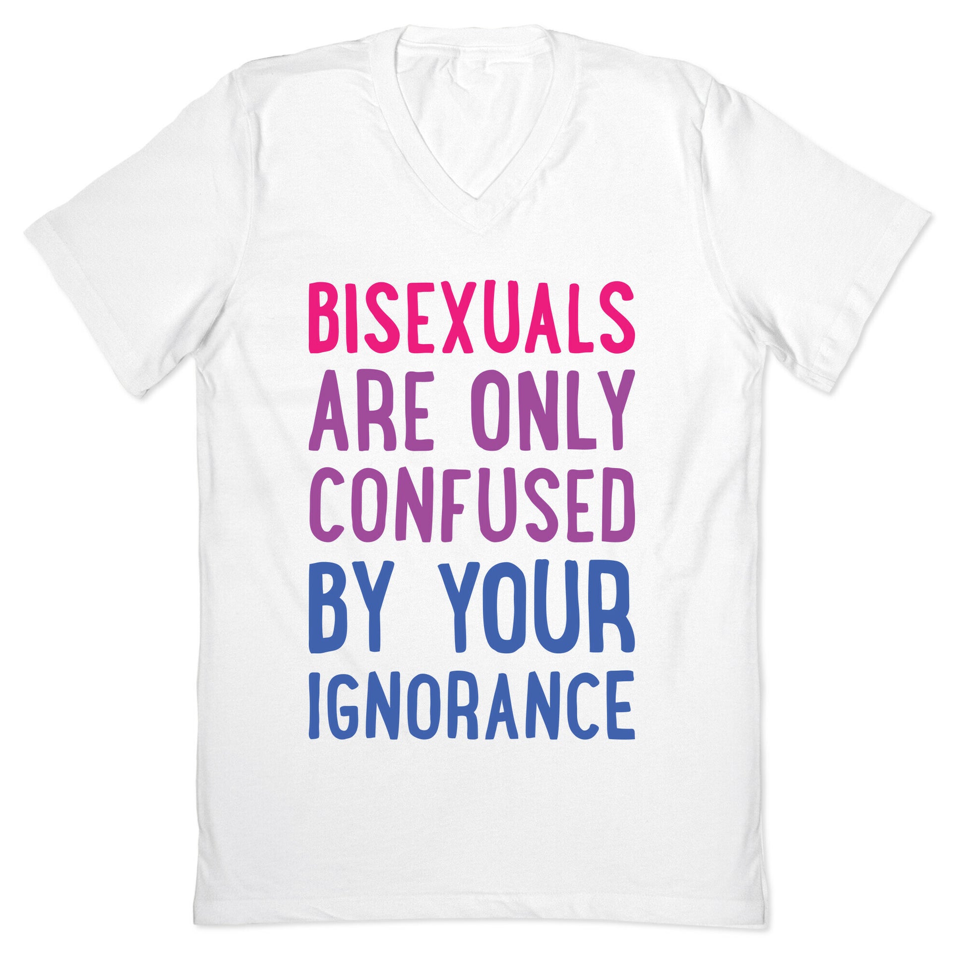 Bisexuals Are Only Confused By Your Ignorance V-Neck