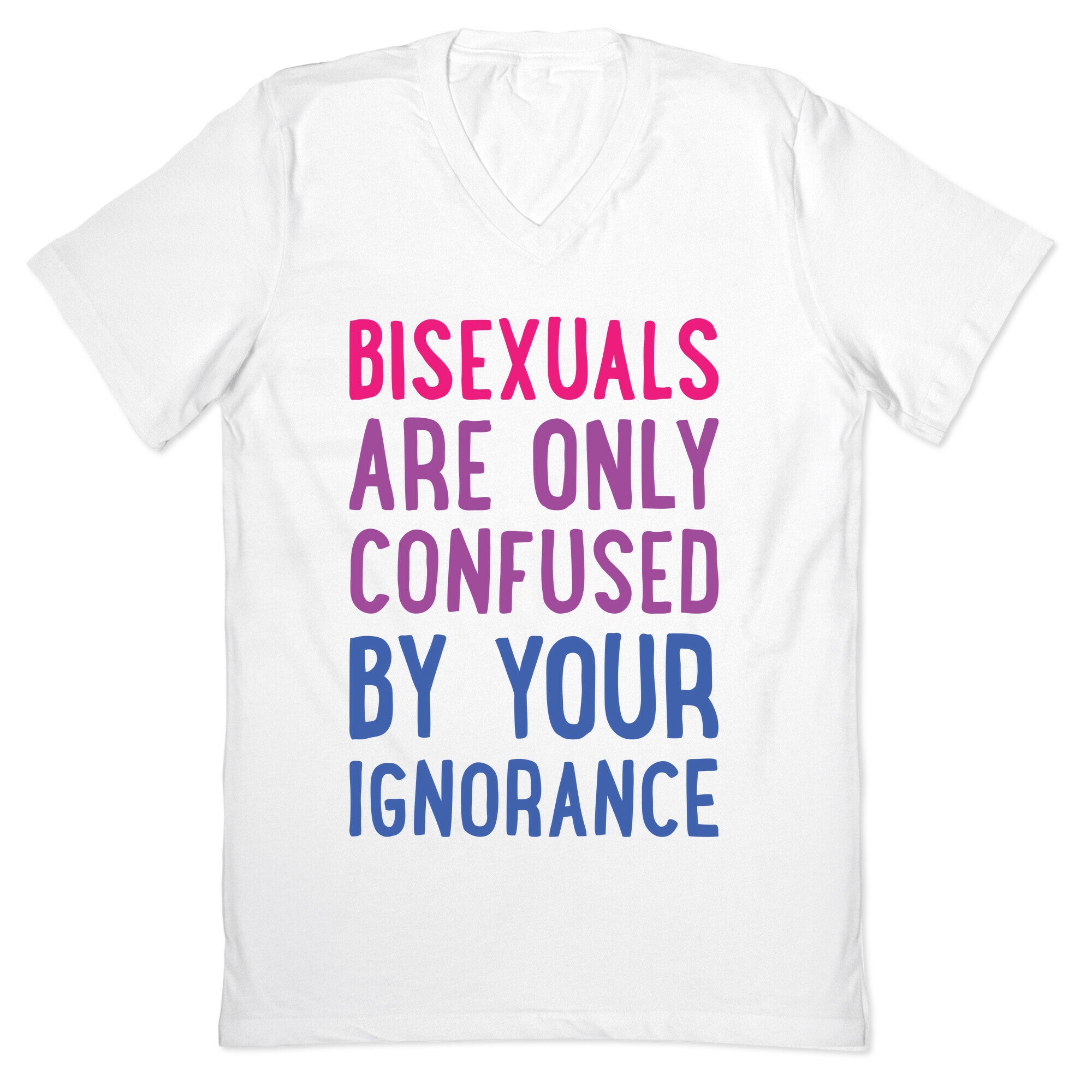 Bisexuals Are Only Confused By Your Ignorance V-Neck