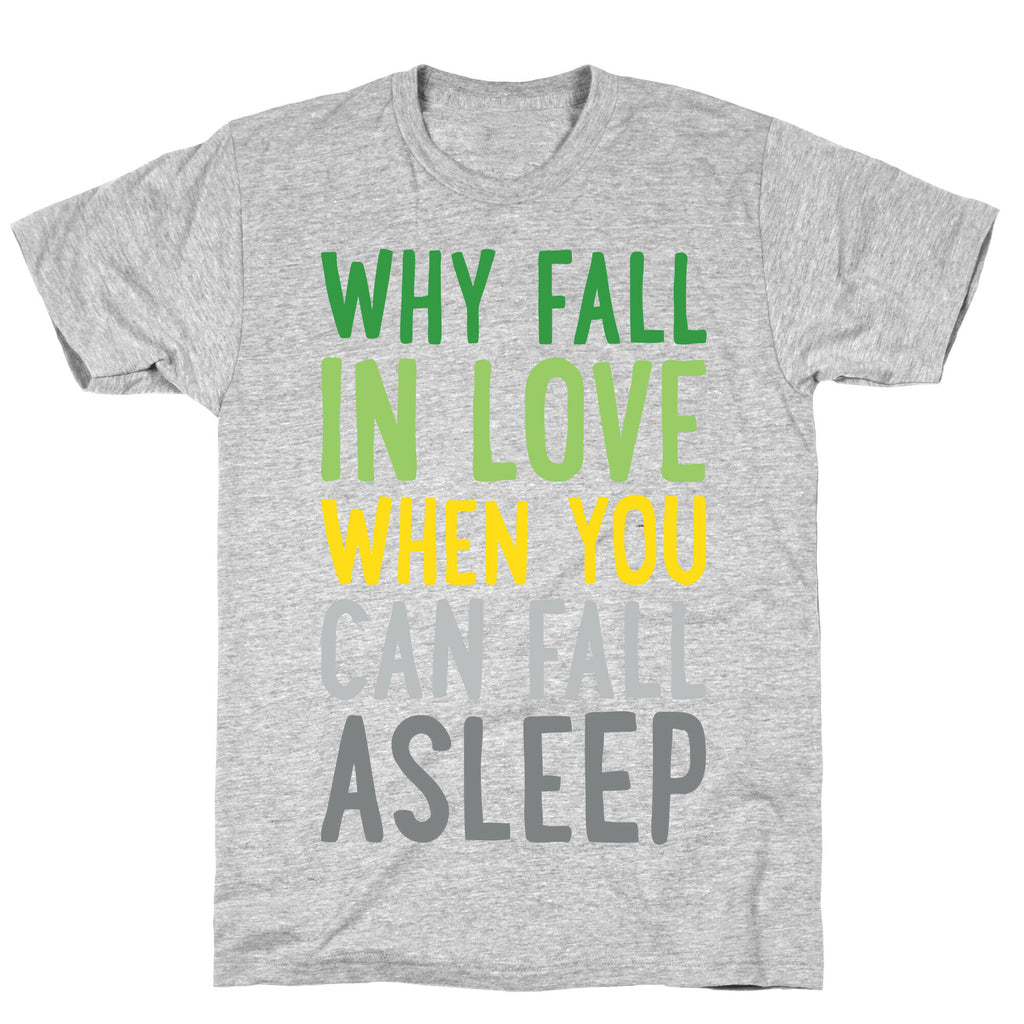 Why Fall In Love When You Can Fall Asleep T-Shirt