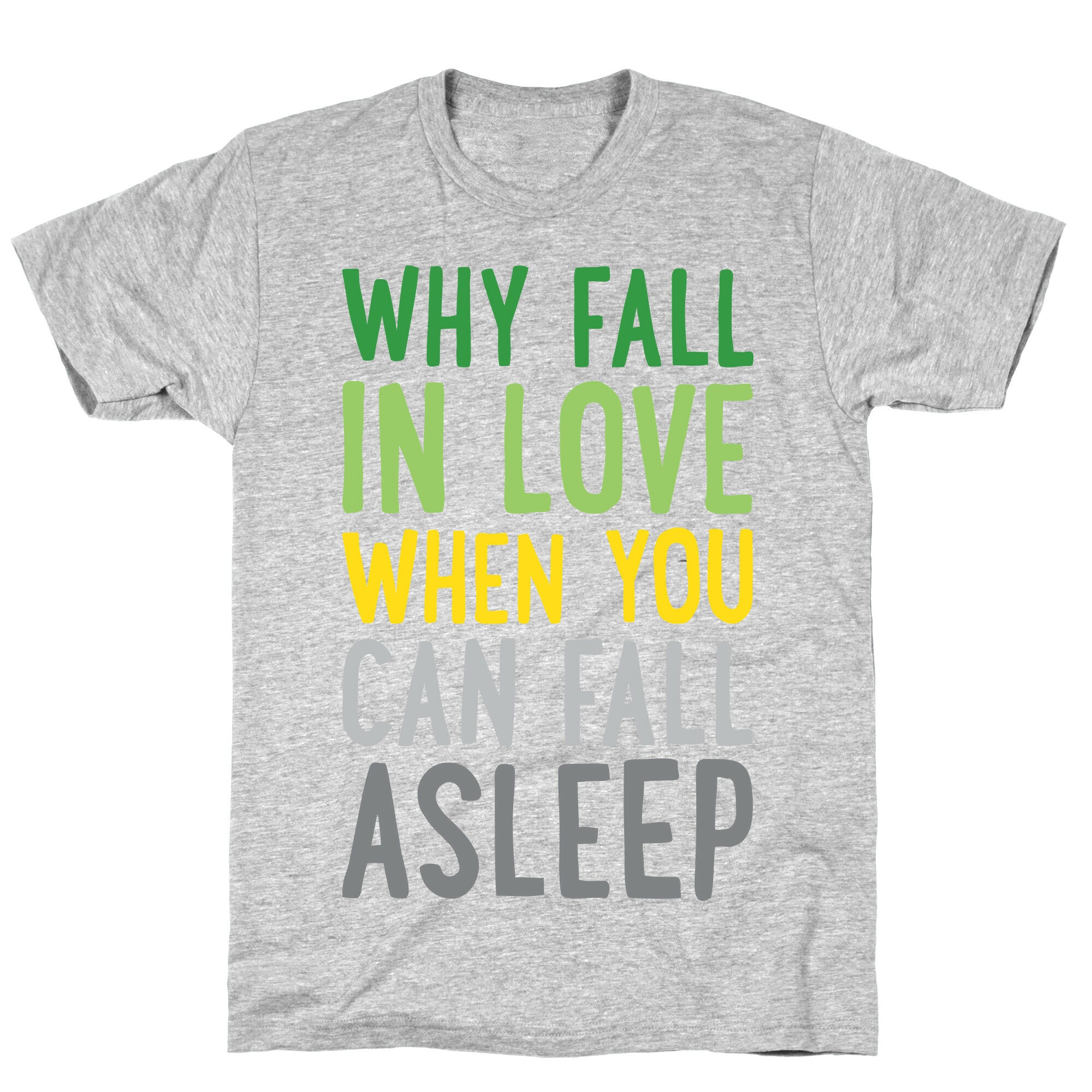 Why Fall In Love When You Can Fall Asleep T-Shirt