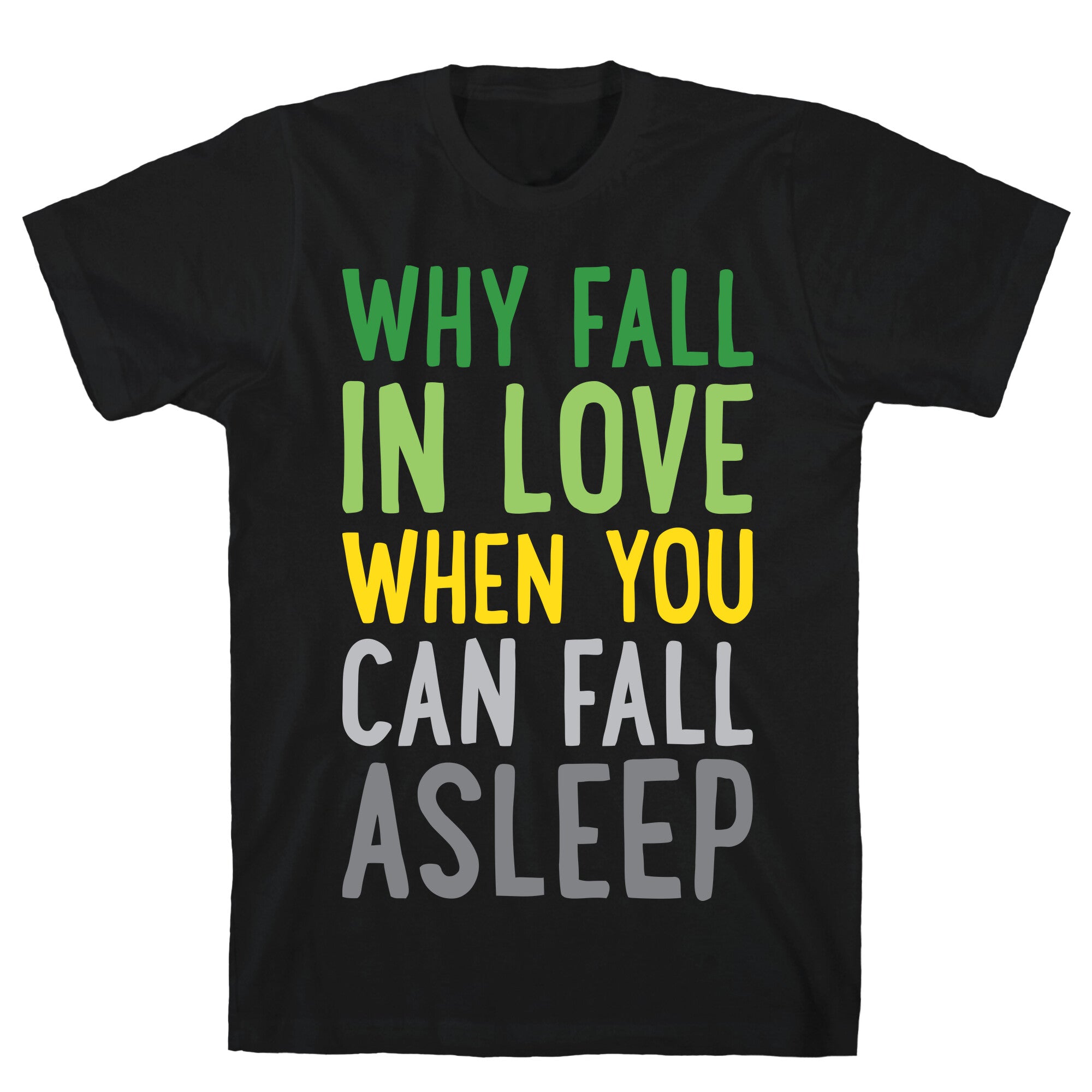 Why Fall In Love When You Can Fall Asleep T-Shirt
