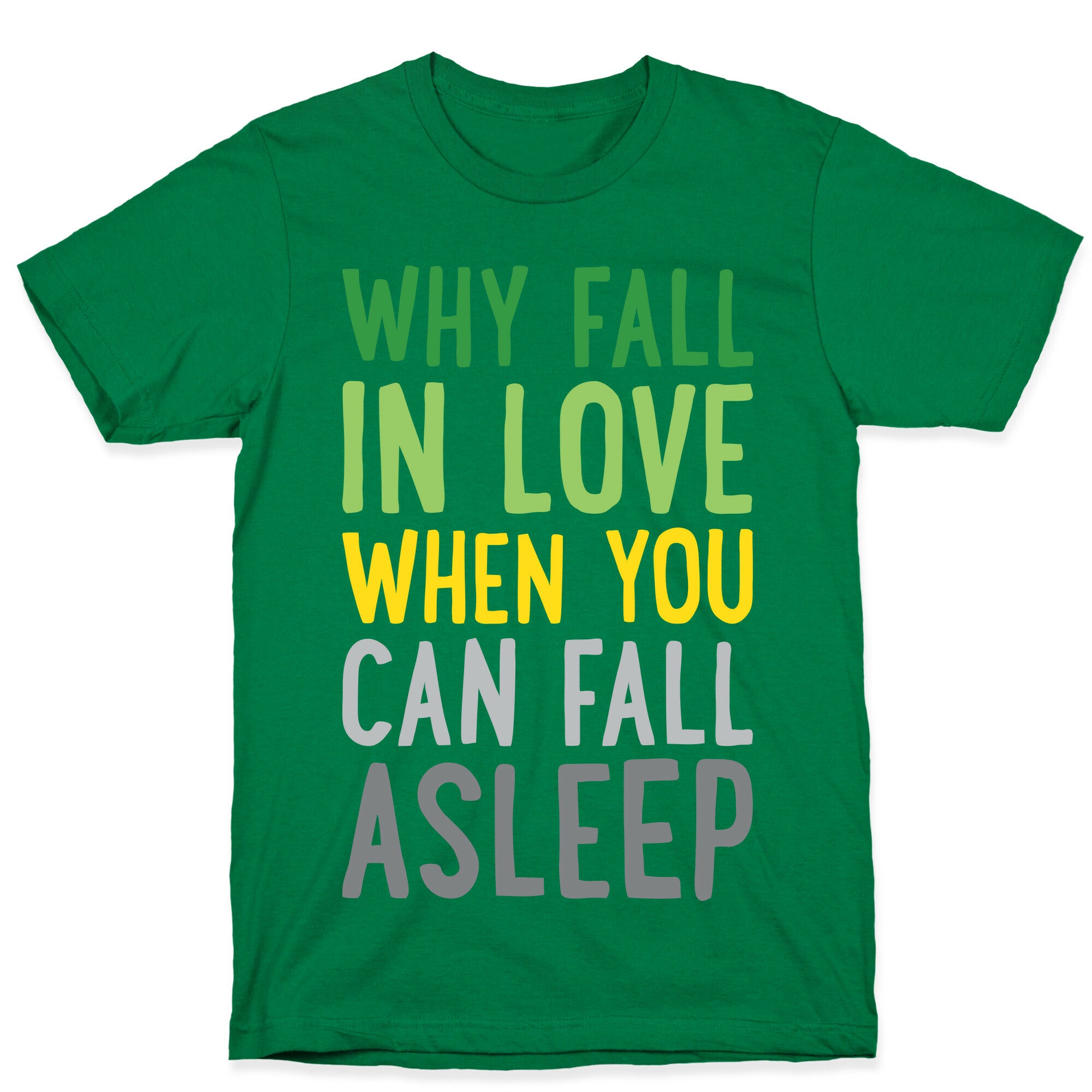 Why Fall In Love When You Can Fall Asleep T-Shirt