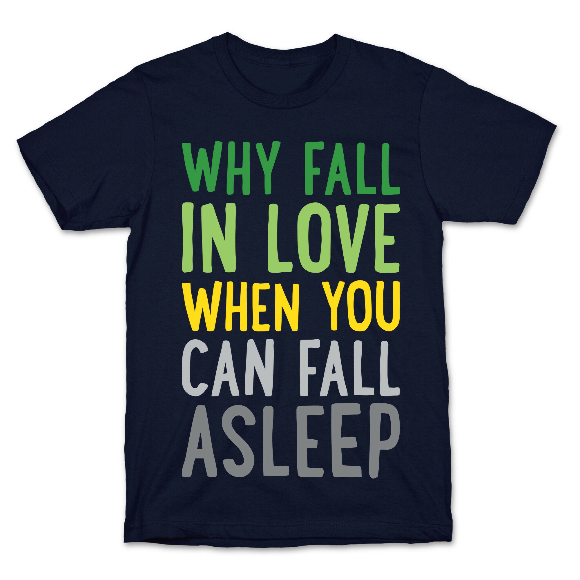 Why Fall In Love When You Can Fall Asleep T-Shirt