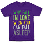 Why Fall In Love When You Can Fall Asleep T-Shirt