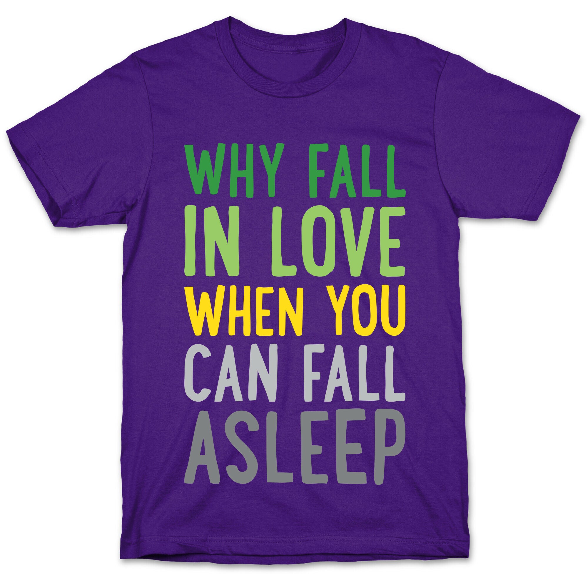 Why Fall In Love When You Can Fall Asleep T-Shirt