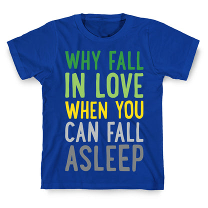 Why Fall In Love When You Can Fall Asleep T-Shirt