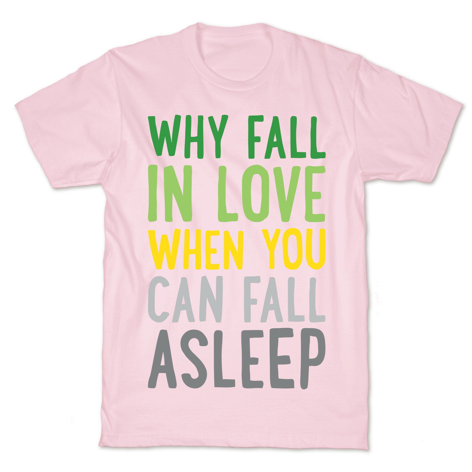 Why Fall In Love When You Can Fall Asleep T-Shirt Why Fall In Love When You Can Fall Asleep T-Shirt