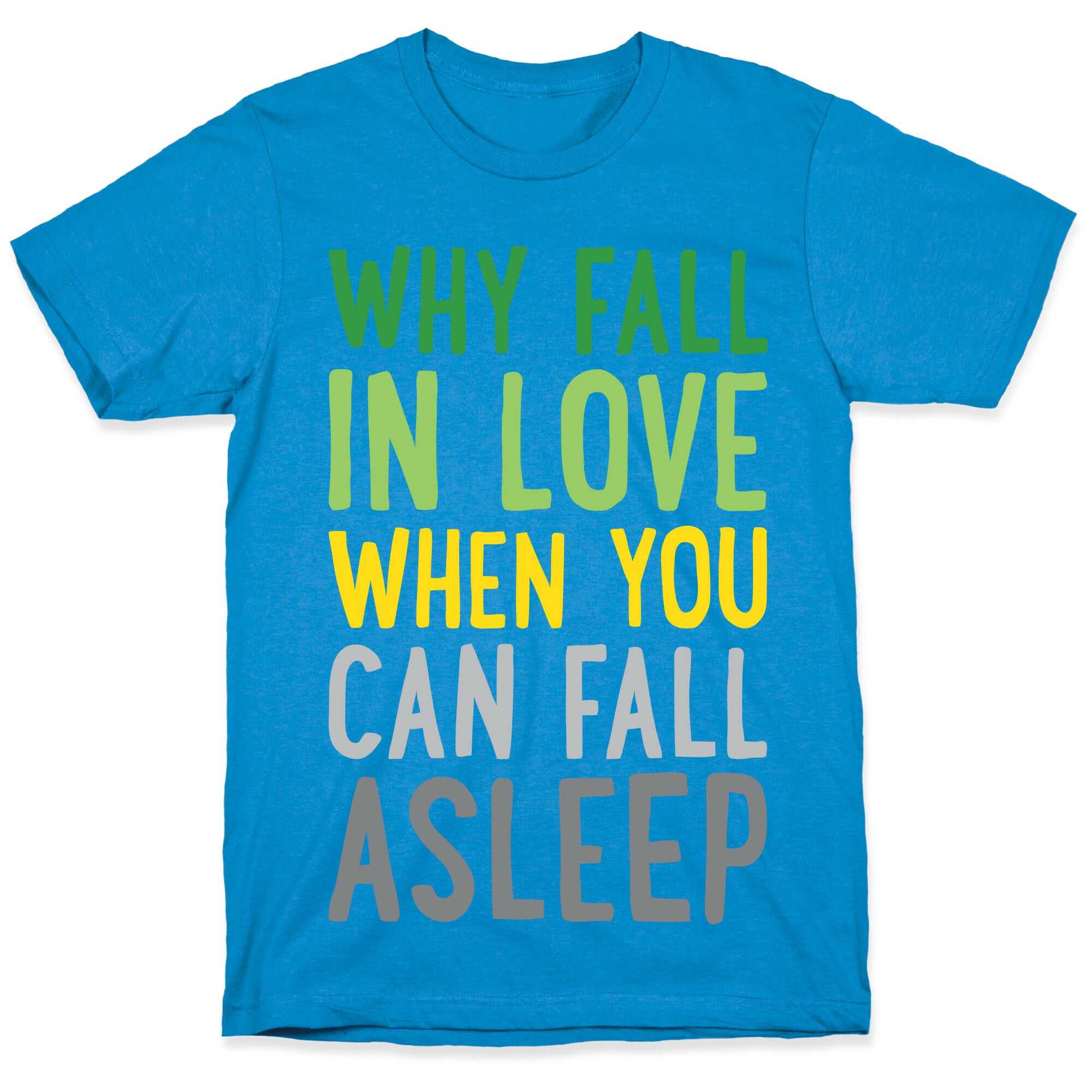 Why Fall In Love When You Can Fall Asleep T-Shirt