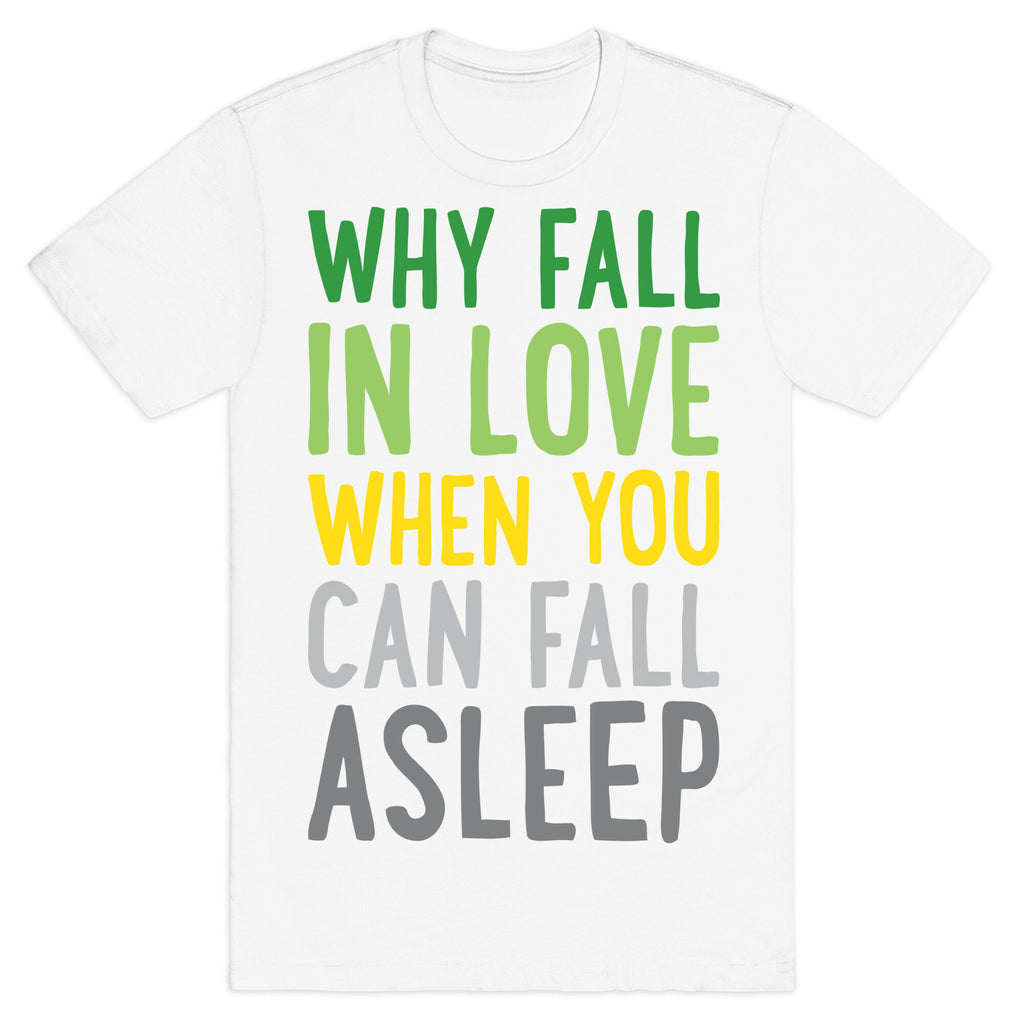 Why Fall In Love When You Can Fall Asleep T-Shirt