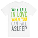 Why Fall In Love When You Can Fall Asleep T-Shirt