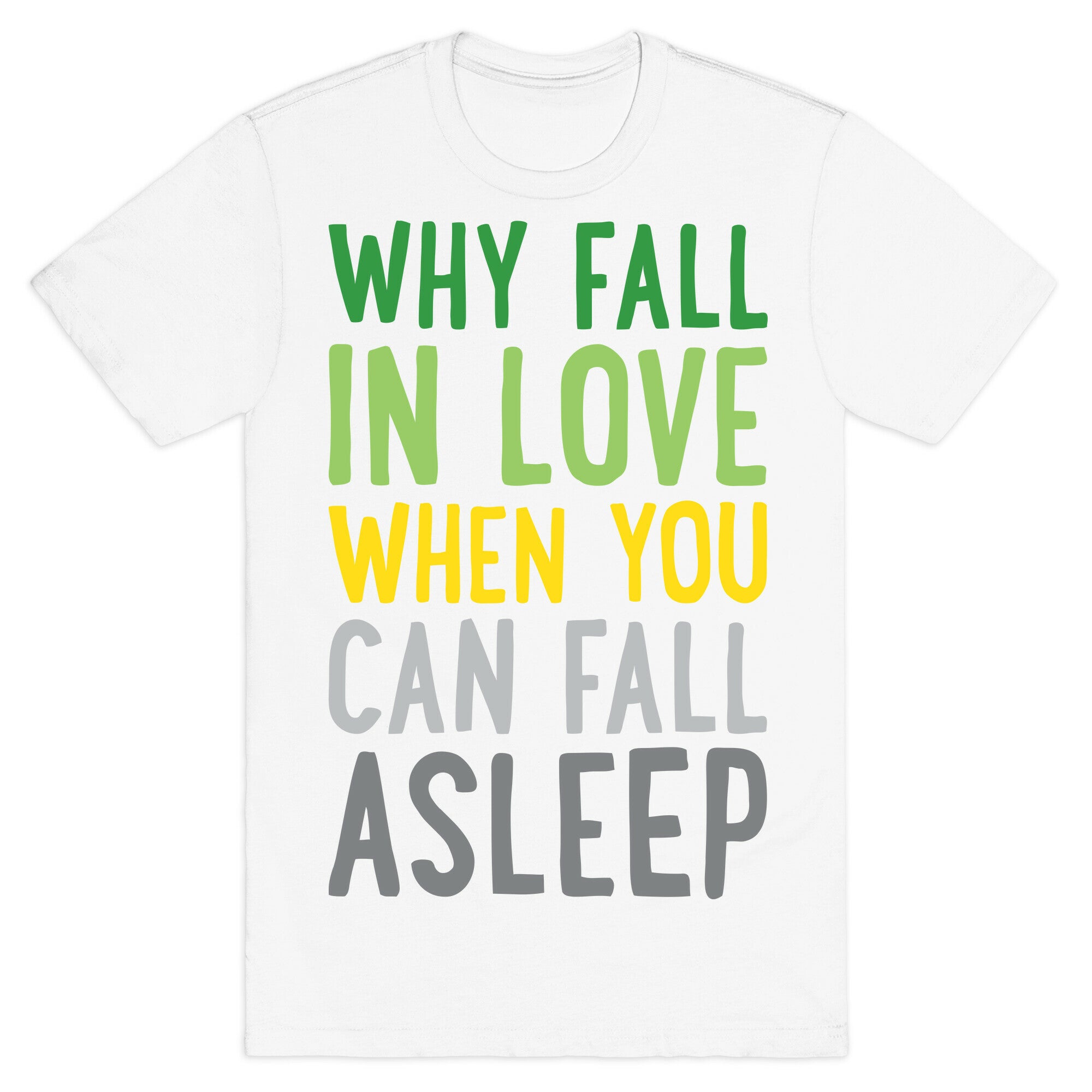Why Fall In Love When You Can Fall Asleep T-Shirt
