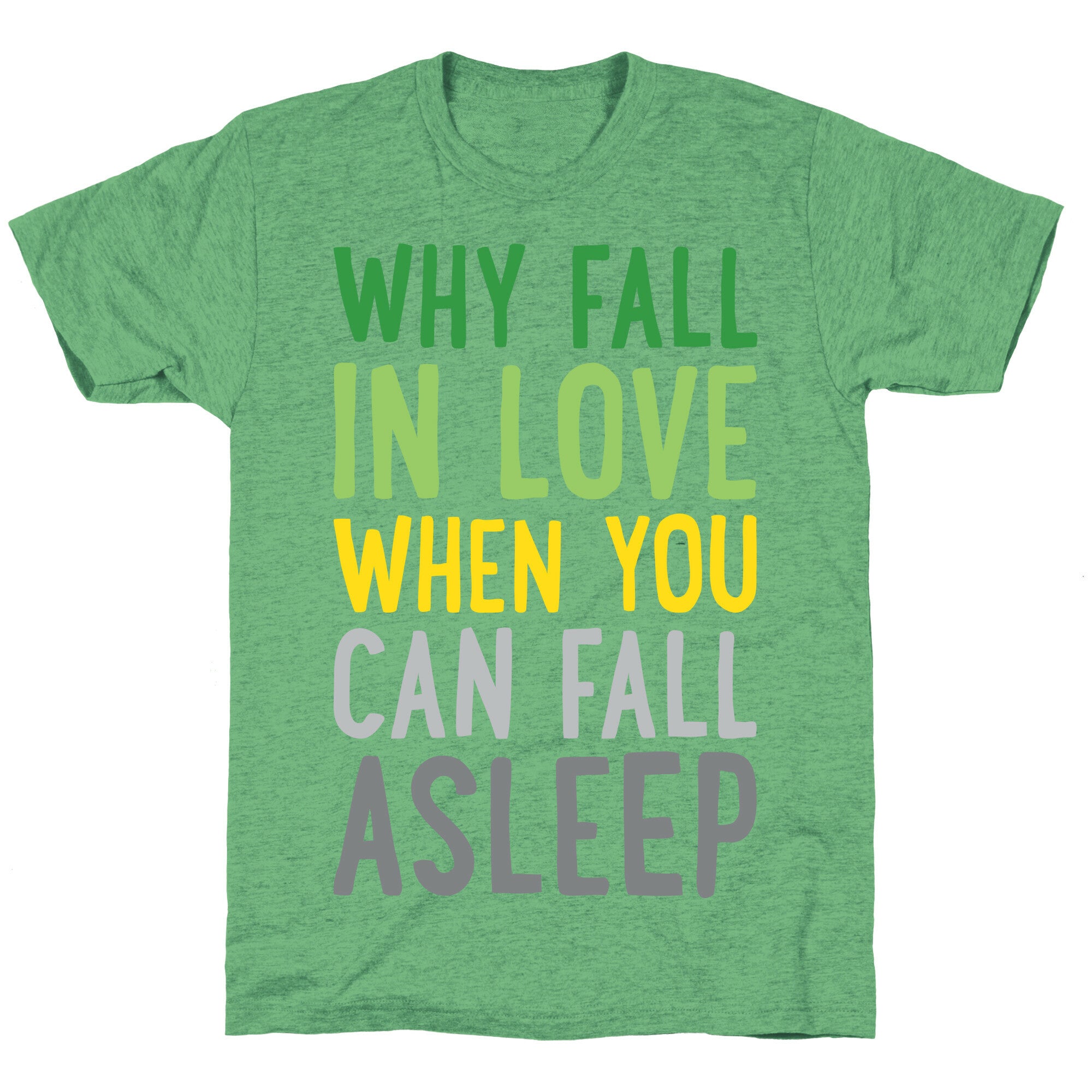 Why Fall In Love When You Can Fall Asleep Unisex Triblend Tee