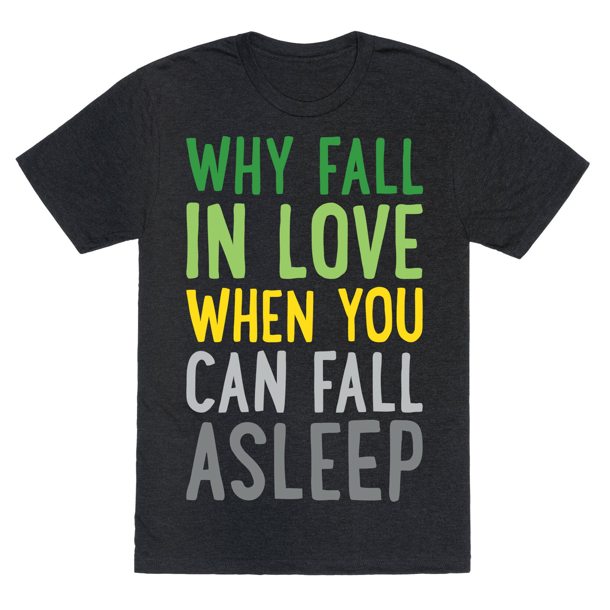 Why Fall In Love When You Can Fall Asleep Unisex Triblend Tee