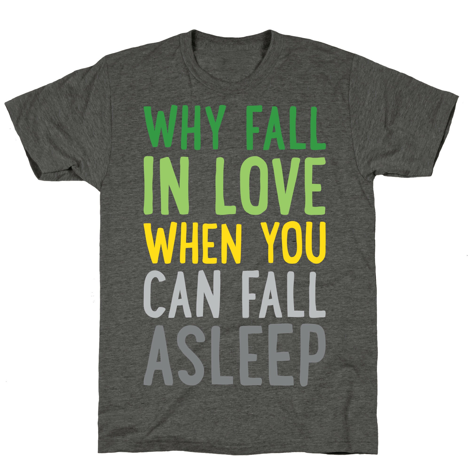 Why Fall In Love When You Can Fall Asleep Unisex Triblend Tee