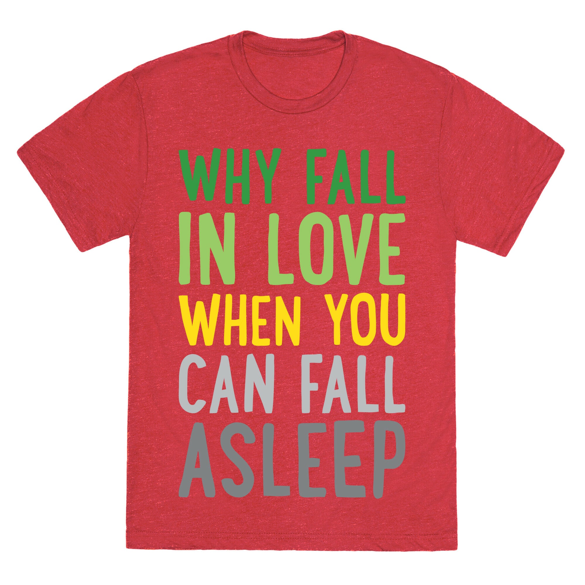 Why Fall In Love When You Can Fall Asleep Unisex Triblend Tee