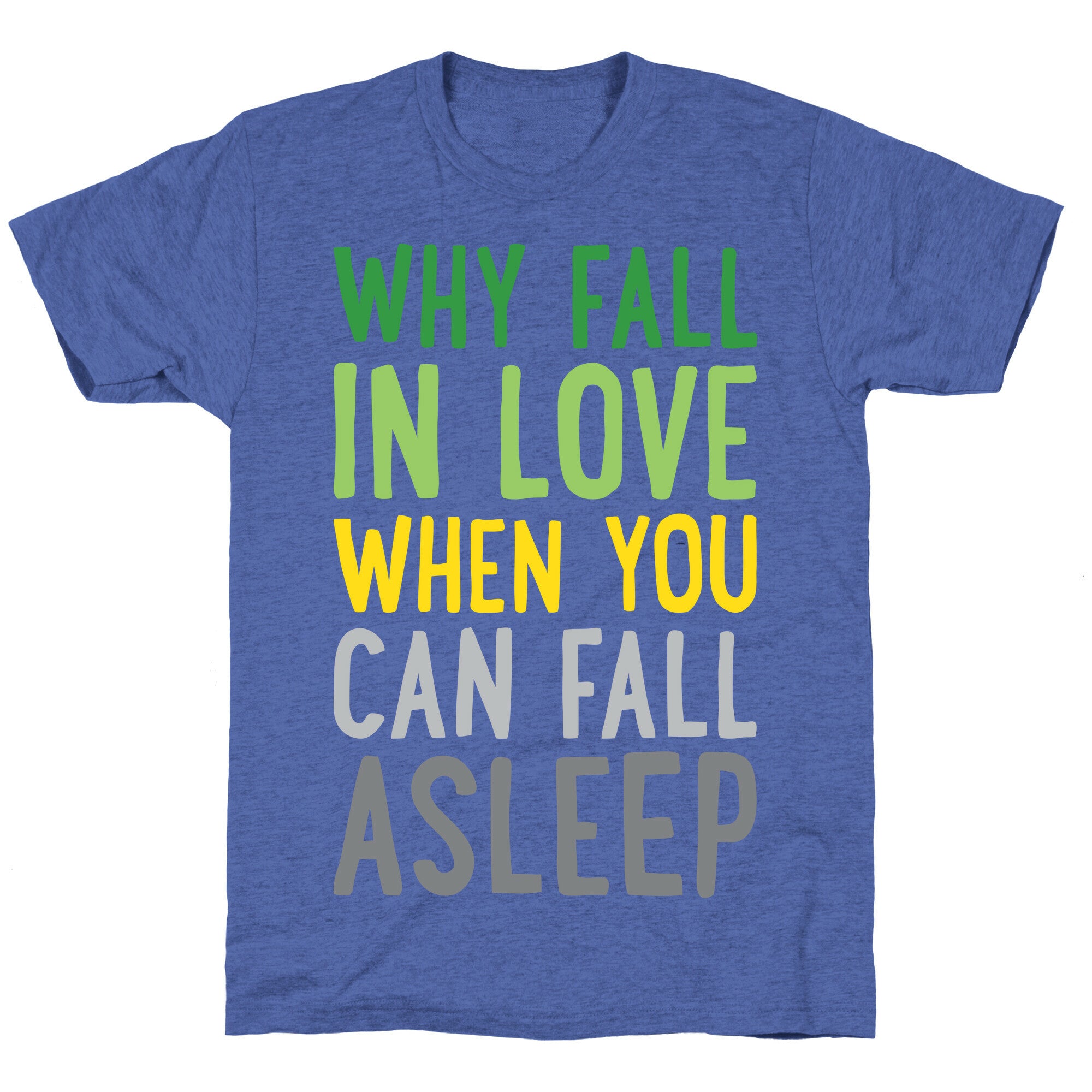 Why Fall In Love When You Can Fall Asleep Unisex Triblend Tee