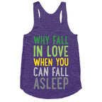 Why Fall In Love When You Can Fall Asleep Racerback Tank