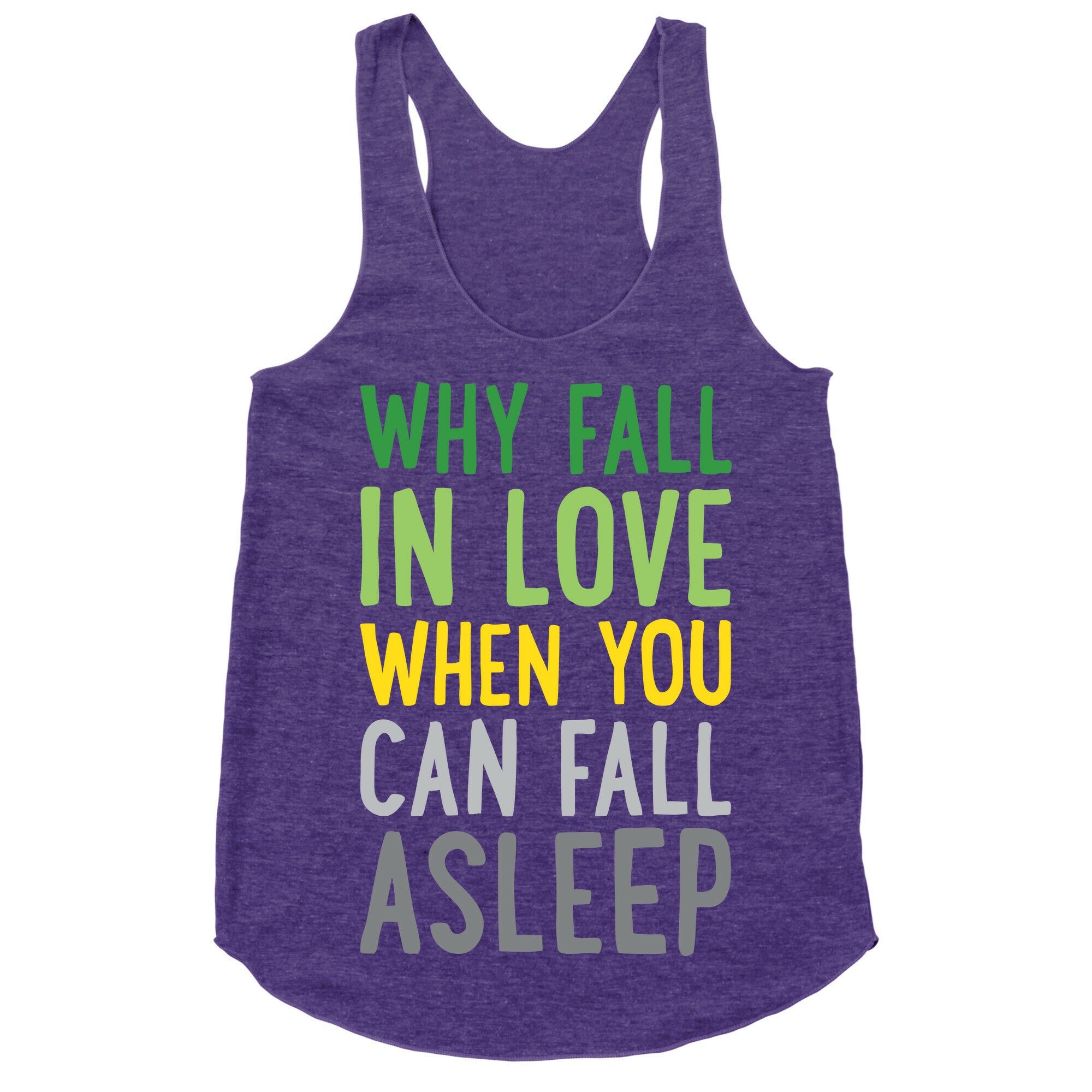 Why Fall In Love When You Can Fall Asleep Racerback Tank