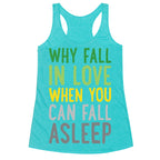 Why Fall In Love When You Can Fall Asleep Racerback Tank
