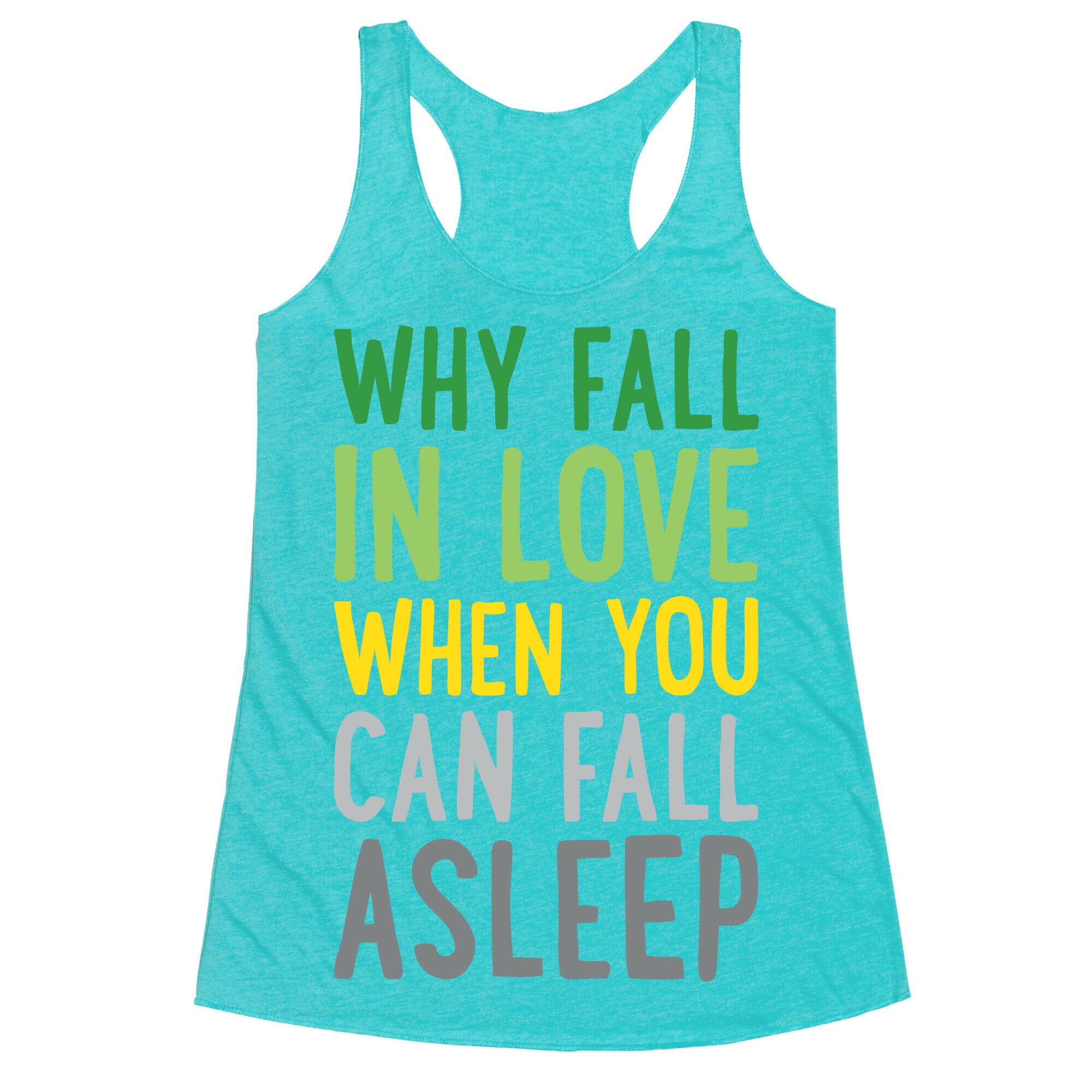Why Fall In Love When You Can Fall Asleep Racerback Tank
