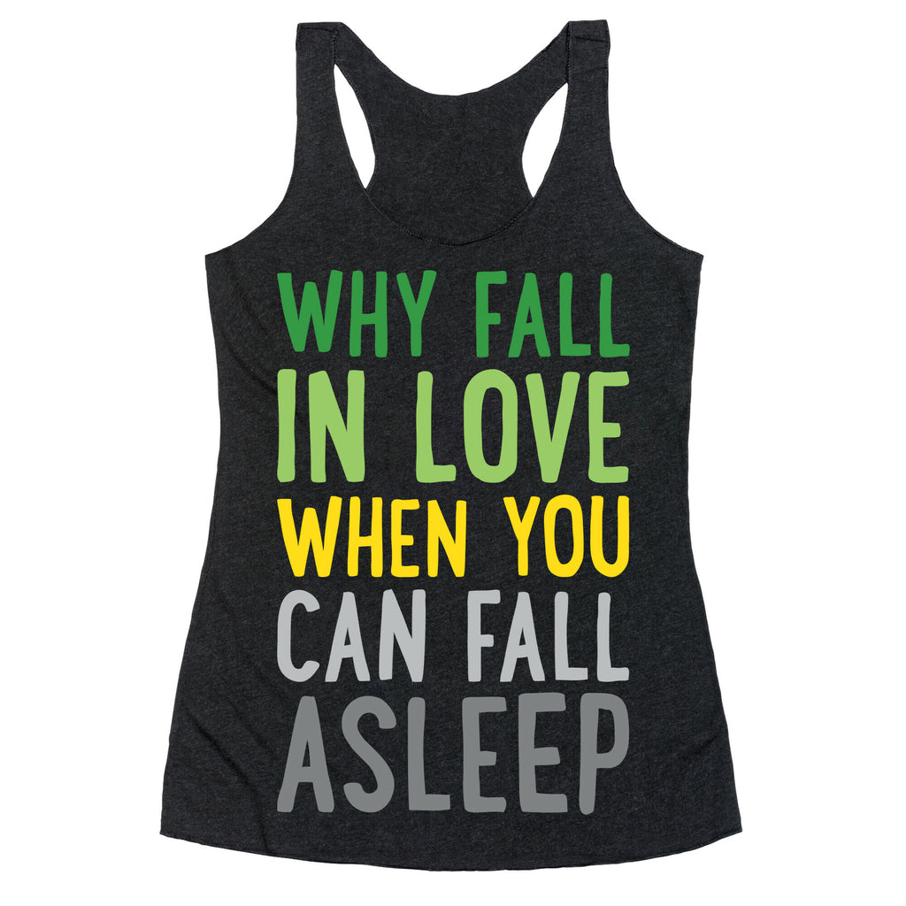 Why Fall In Love When You Can Fall Asleep Racerback Tank