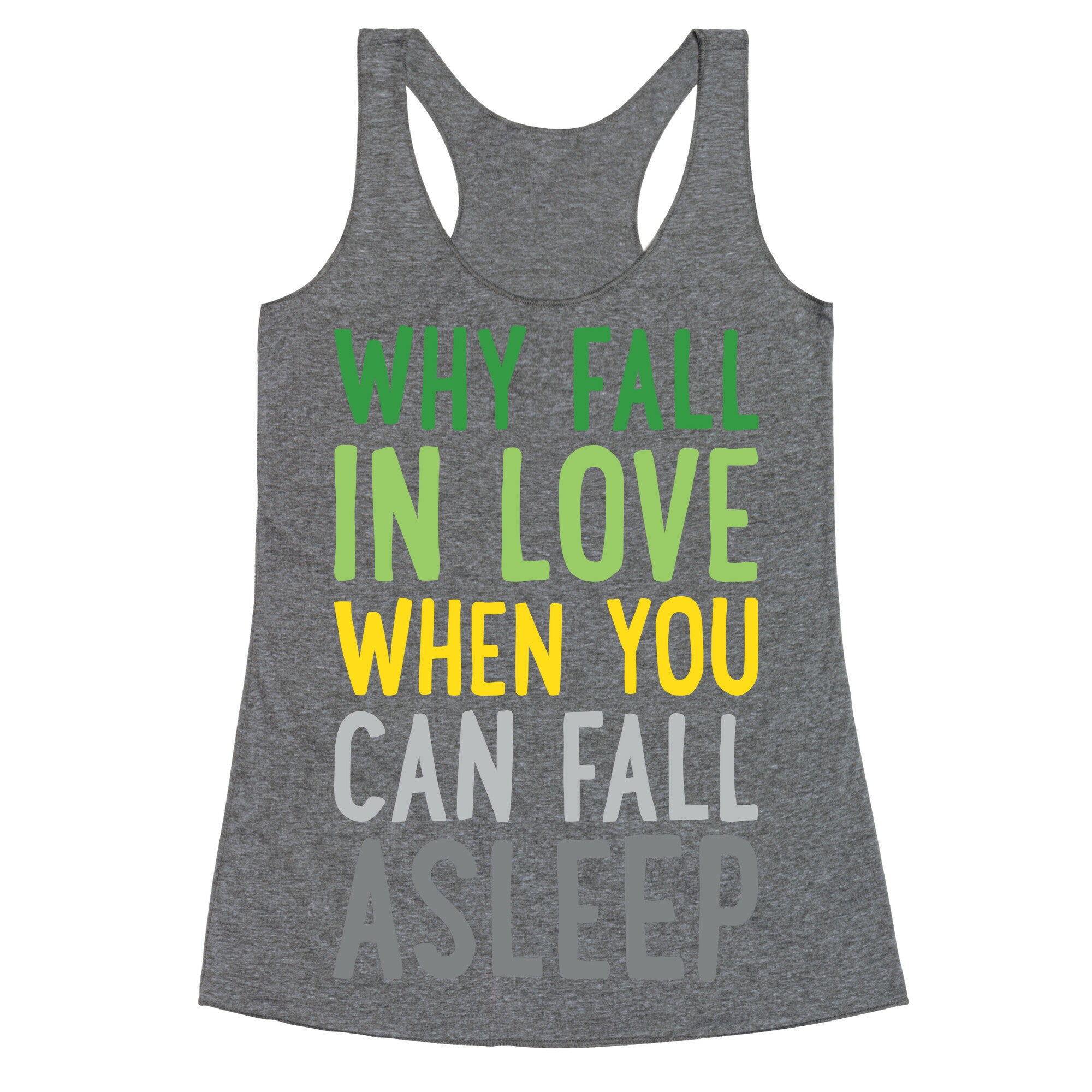 Why Fall In Love When You Can Fall Asleep Racerback Tank